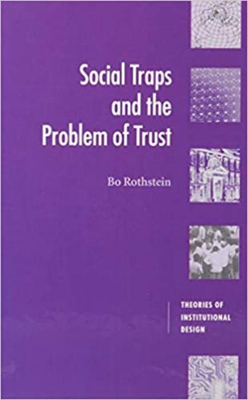 Social Traps and the Problem of Trust (Theories of Institutional Design)