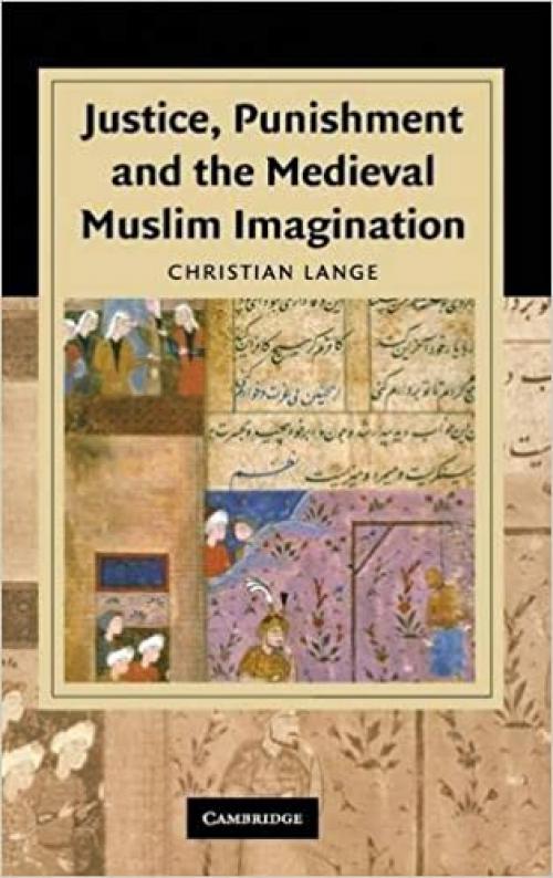 Justice, Punishment and the Medieval Muslim Imagination (Cambridge Studies in Islamic Civilization)