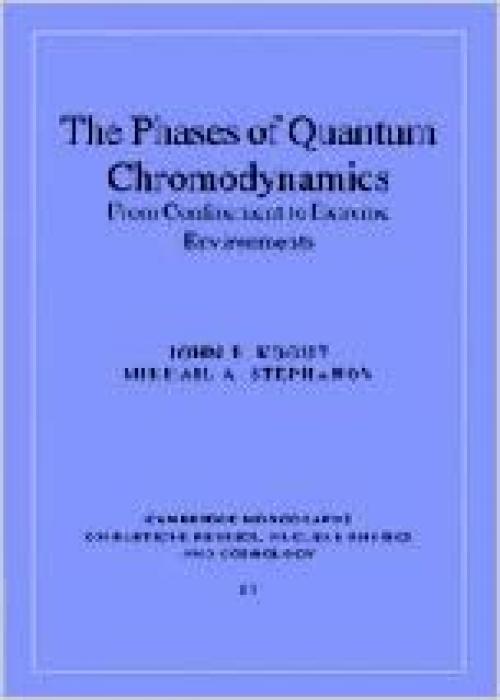The Phases of Quantum Chromodynamics: From Confinement to Extreme Environments (Cambridge Monographs on Particle Physics, Nuclear Physics and Cosmology)