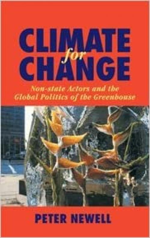 Climate for Change: Non-State Actors and the Global Politics of the Greenhouse (International Hydrology Series)