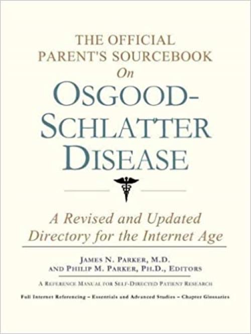 The Official Parent's Sourcebook on Osgood-Schlatter Disease: A Revised and Updated Directory for the Internet Age