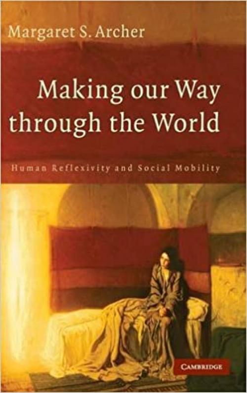 Making our Way through the World: Human Reflexivity and Social Mobility