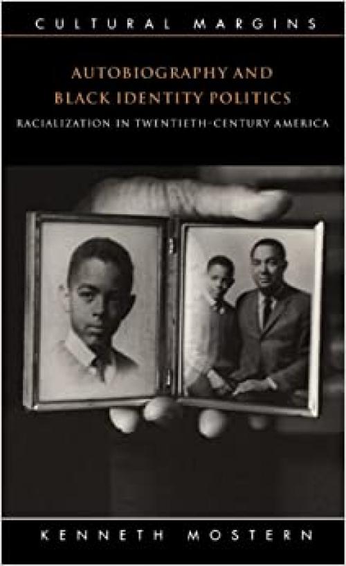 Autobiography and Black Identity Politics: Racialization in Twentieth-Century America (Cultural Margins, Series Number 7)