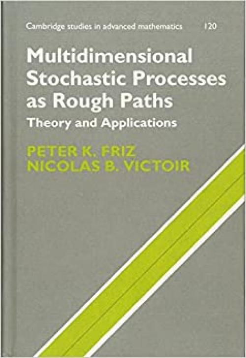 Multidimensional Stochastic Processes as Rough Paths: Theory and Applications (Cambridge Studies in Advanced Mathematics, Series Number 120)