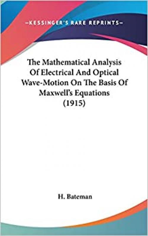 The Mathematical Analysis Of Electrical And Optical Wave-Motion On The Basis Of Maxwell's Equations (1915)