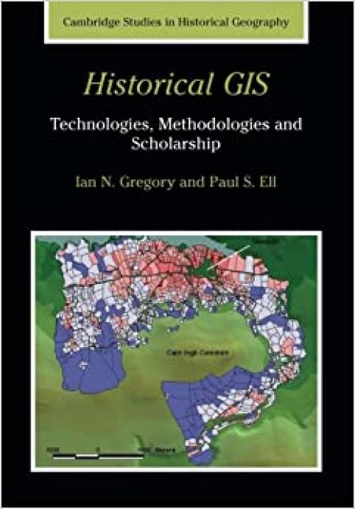 Historical Gis: Technologies, Methodologies, And Scholarship (Cambridge Studies in Historical Geography)