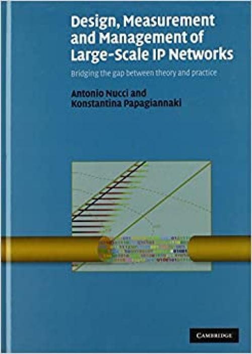 Design, Measurement and Management of Large-Scale IP Networks: Bridging the Gap Between Theory and Practice