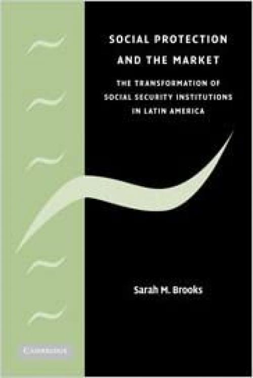 Social Protection and the Market in Latin America: The Transformation of Social Security Institutions