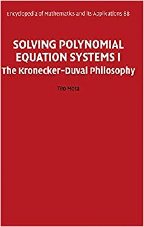 Solving Polynomial Equation Systems I: The Kronecker-Duval Philosophy (Encyclopedia of Mathematics and its Applications)