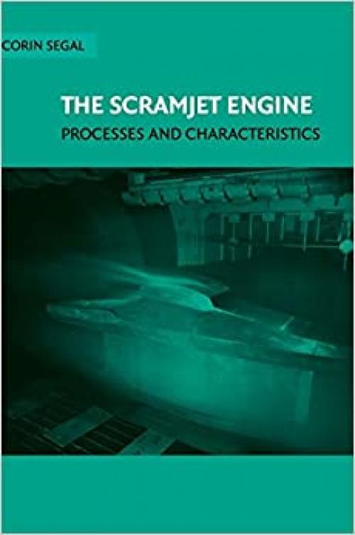 The Scramjet Engine: Processes and Characteristics (Cambridge Aerospace Series, Series Number 25)
