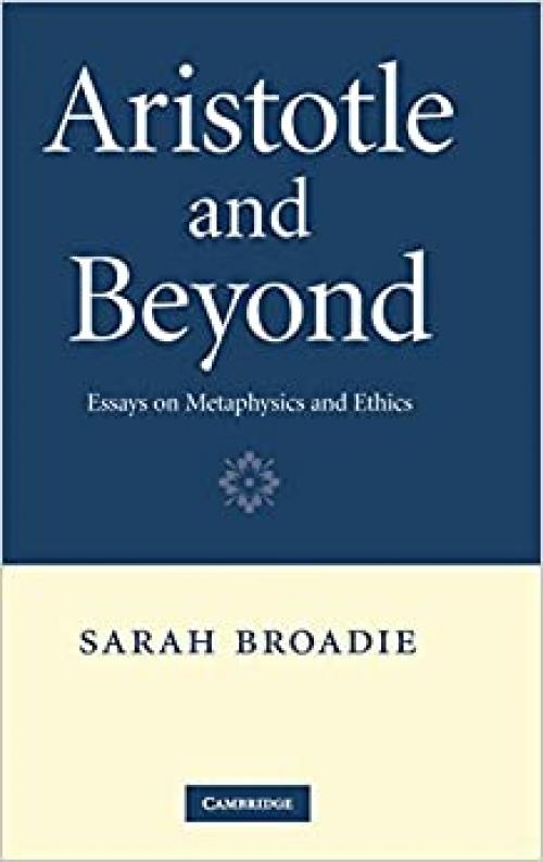 Aristotle and Beyond: Essays on Metaphysics and Ethics
