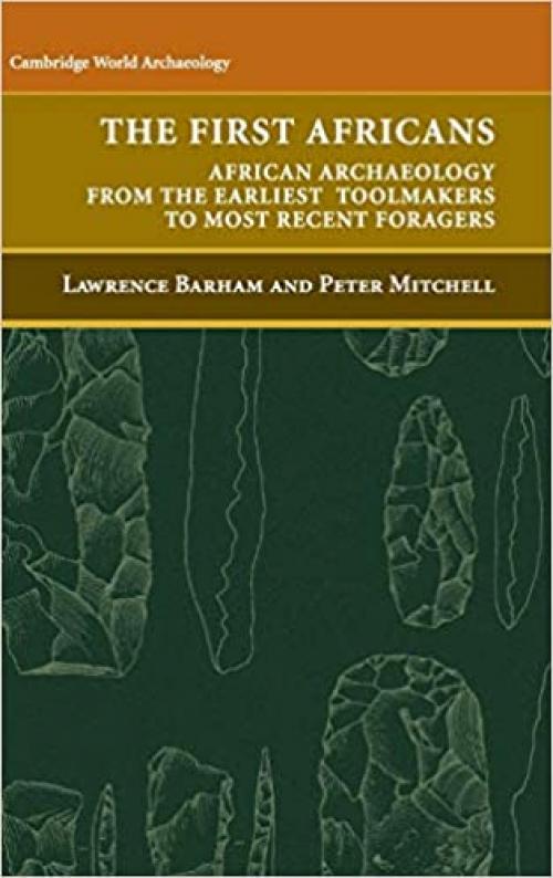 The First Africans: African Archaeology from the Earliest Toolmakers to Most Recent Foragers (Cambridge World Archaeology)