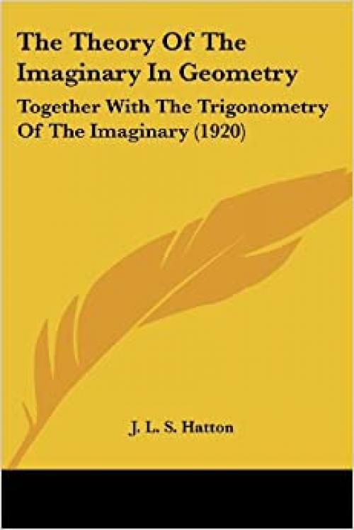 The Theory Of The Imaginary In Geometry: Together With The Trigonometry Of The Imaginary (1920)