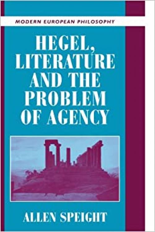 Hegel, Literature, and the Problem of Agency (Modern European Philosophy)