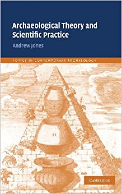 Archaeological Theory and Scientific Practice (Topics in Contemporary Archaeology, Series Number 1)