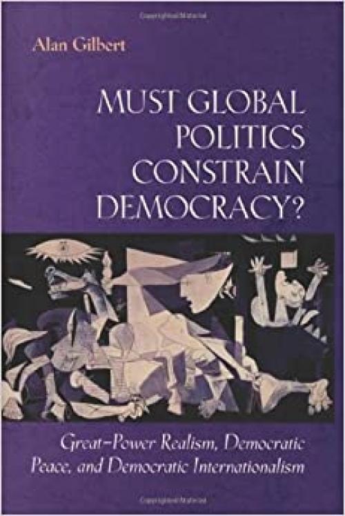Must Global Politics Constrain Democracy? Great-Power Realism, Democratic Peace, and Democratic Internationalism