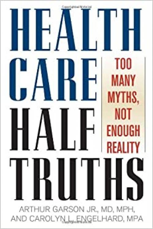 Health Care Half Truths: Too Many Myths, Not Enough Reality (American Political Challenges)