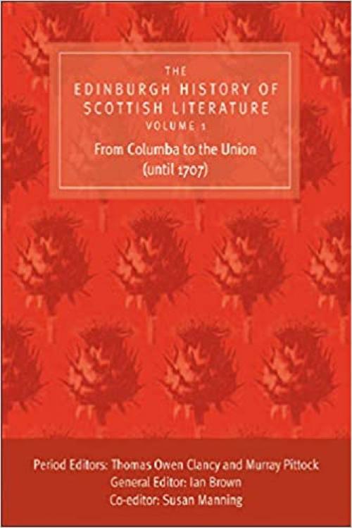 The Edinburgh History of Scottish Literature, Volume One: From Columba to the Union (until 1707): The Edinburgh History of Scottish Literature: From Columba to the Union (until 1707) (vol. 1)