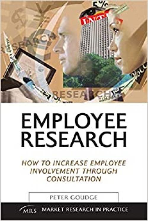 Employee Research: How to Increase Employee Involvement Through Consultation (Market Research in Practice)