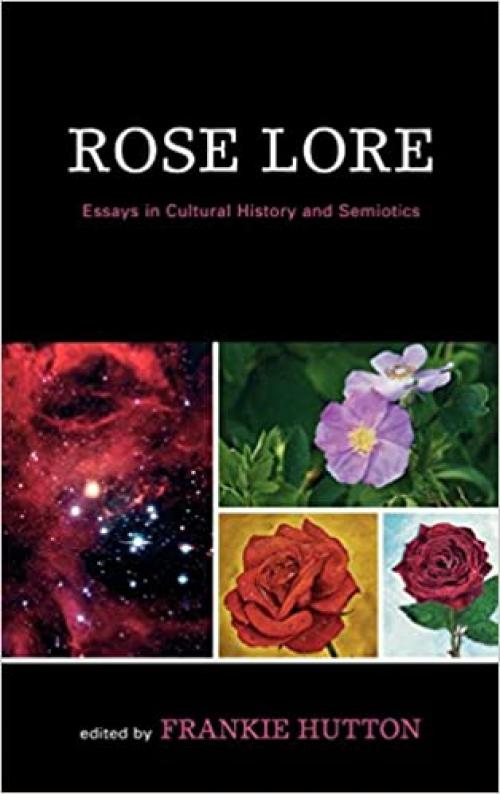 Rose Lore: Essays in Semiotics and Cultural History (Critical Media Studies: Institutions, Politics, and Culture)