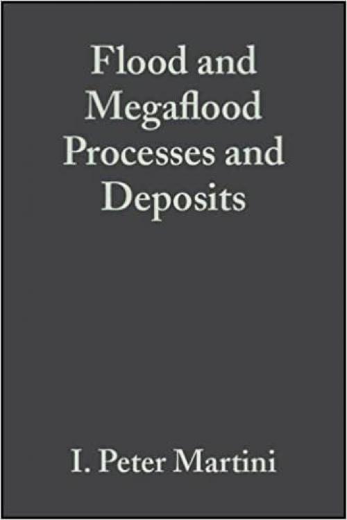 Flood and Megaflood Processes and Deposits: Recent and Ancient Examples (Special Publication 32 of the IAS) (International Association Of Sedimentologists Series)
