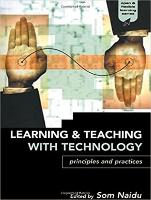 Learning and Teaching with Technology: Principles and Practices (Open and Flexible Learning Series)
