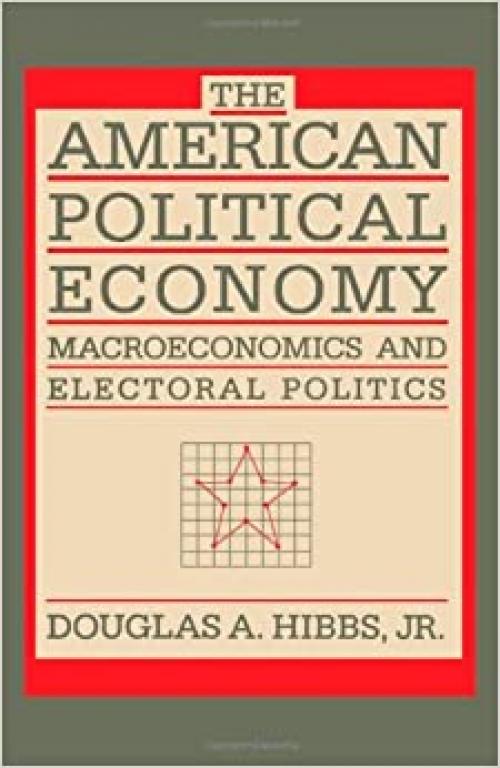 The American Political Economy: Macroeconomics and Electoral Politics in the United States