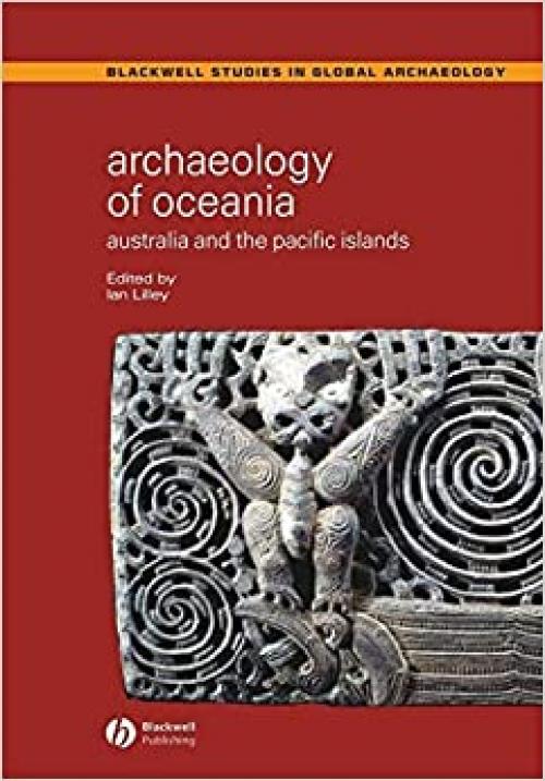 Archaeology of Oceania: Australia and the Pacific Islands (Wiley Blackwell Studies in Global Archaeology)