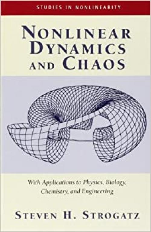 Nonlinear Dynamics And Chaos: With Applications To Physics, Biology, Chemistry, And Engineering (Studies in Nonlinearity)