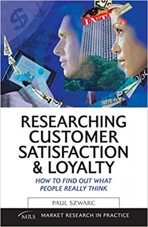 Researching Customer Satisfaction & Loyalty: How to Find Out What People Really Think (Market Research in Practice)