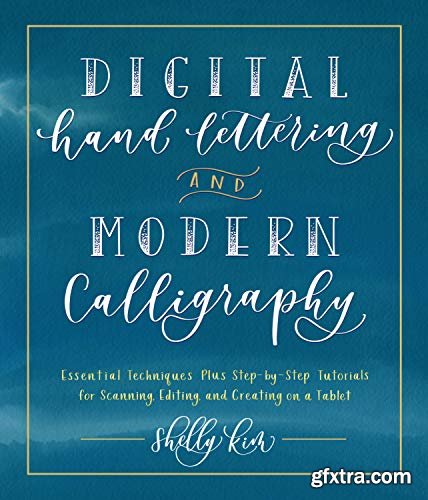 Digital Hand Lettering and Modern Calligraphy: Essential Techniques Plus Step-by-Step Tutorials for Scanning, Editing