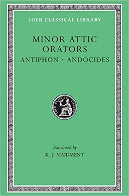 Minor Attic Orators, Volume I: Antiphon, Andocides (Loeb Classical Library No. 308)