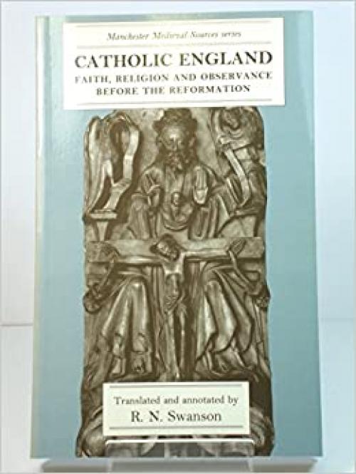 Catholic England: Faith, Religion, and Observance Before the Reformation (Manchester Medieval Sources)