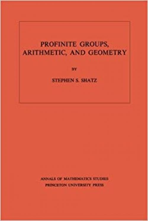Profinite Groups, Arithmetic, and Geometry. (AM-67), Volume 67 (Annals of Mathematics Studies, 67)