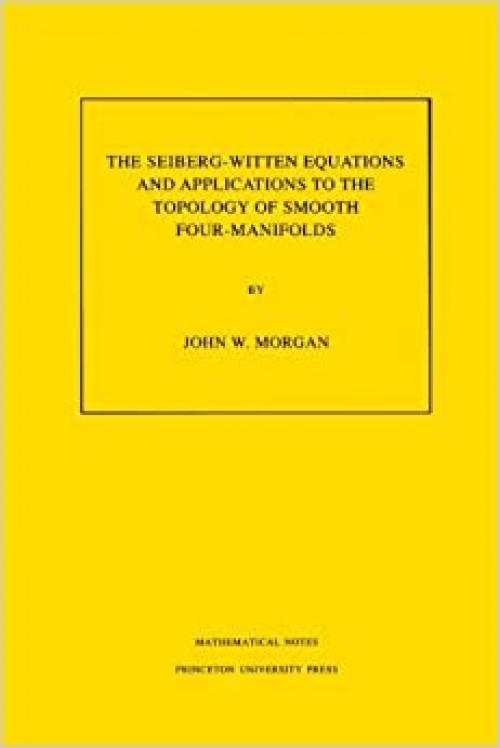 The Seiberg-Witten Equations and Applications to the Topology of Smooth Four-Manifolds (Mathematical Notes, Vol. 44) (Mathematical Notes, 44)
