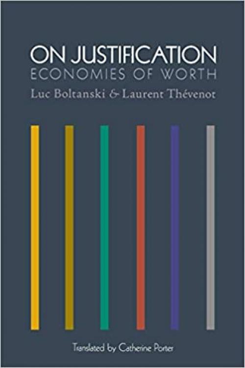 On Justification: Economies of Worth (Princeton Studies in Cultural Sociology)