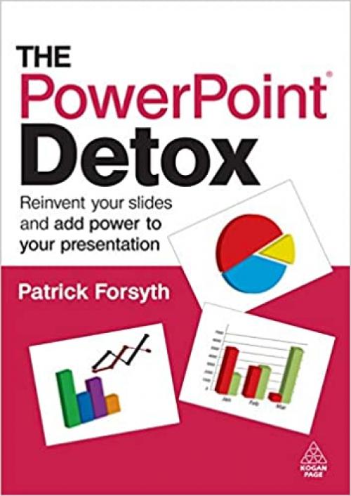 The PowerPoint Detox: Reinvent Your Slides and Add Power to Your Presentation