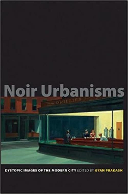Noir Urbanisms: Dystopic Images of the Modern City (Publications in Partnership with the Shelby Cullom Davis Center at Princeton University, 3)