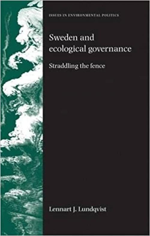 Sweden and Ecological Governance: Straddling the Fence (Issues in Environmental Politics)