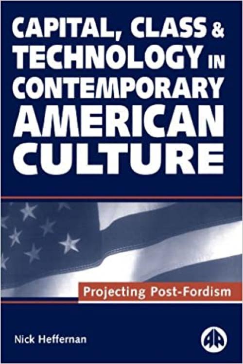 Capital, Class & Technology in Contemporary American Culture: Projecting Post-Fordism