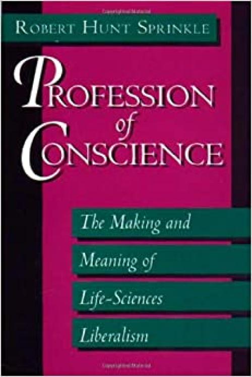 Profession of Conscience: The Making and Meaning of Life-Sciences Liberalism
