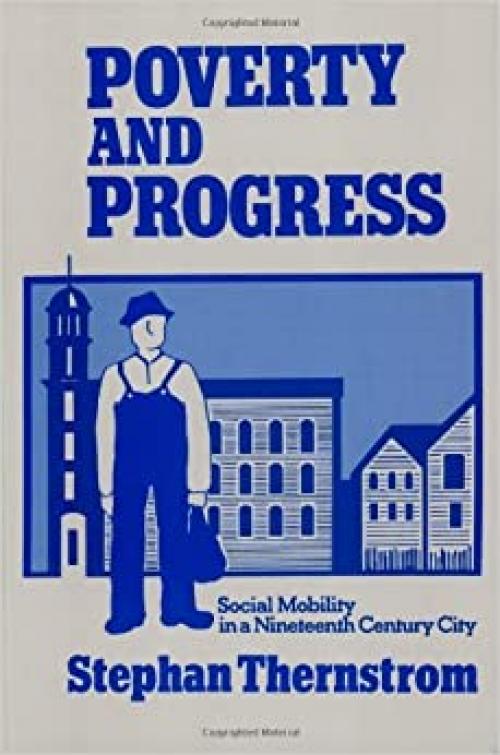 Poverty and Progress: Social Mobility in a Nineteenth Century City (Joint Center for Urban Studies) (Joint Centre for Urban Study S)