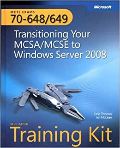 MCTS Self-Paced Training Kit (Exams 70-648 & 70-649): Transitioning Your MCSA/MCSE to Windows Server® 2008 (Microsoft Press Training Kit)