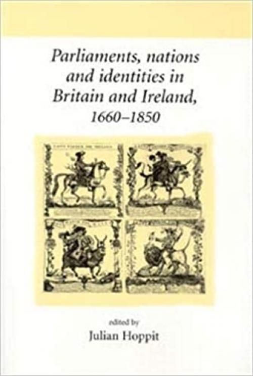 Parliaments, Nations and Identities in Britain and Ireland, 1660-1850 (UCL/ Neale Series on British History)