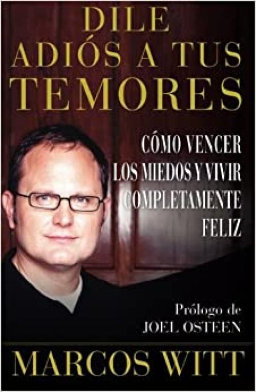 Dile adiós a tus temores (How to Overcome Fear): Como vencer los miedos y vivir completamente feliz (Atria Espanol) (Spanish Edition)