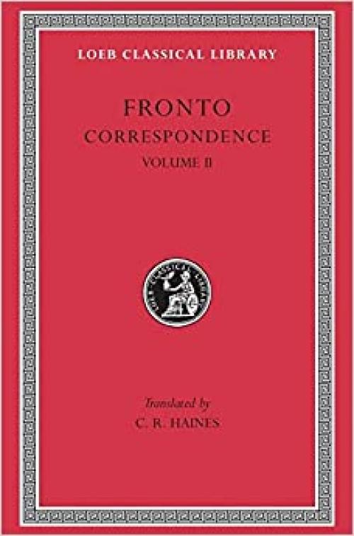 Marcus Cornelius Fronto: Correspondence, II (Loeb Classical Library No. 113) (Volume II)