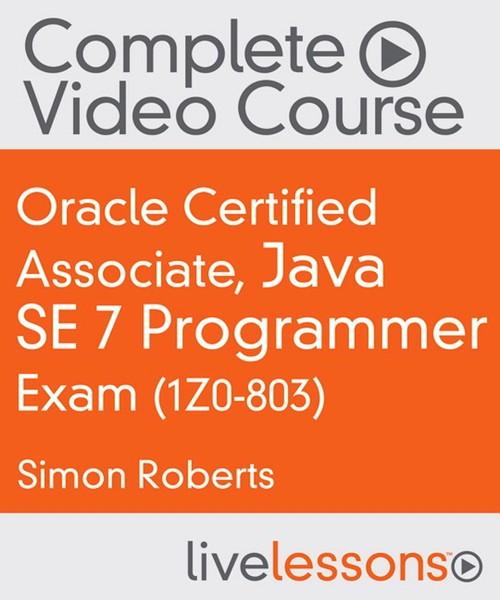 Oreilly - Oracle Certified Associate, Java SE 7 Programmer Exam (1Z0-803) Complete Video Course