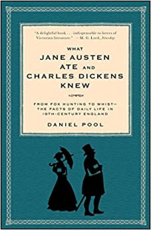 What Jane Austen Ate and Charles Dickens Knew: From Fox Hunting to Whist-the Facts of Daily Life in Nineteenth-Century England
