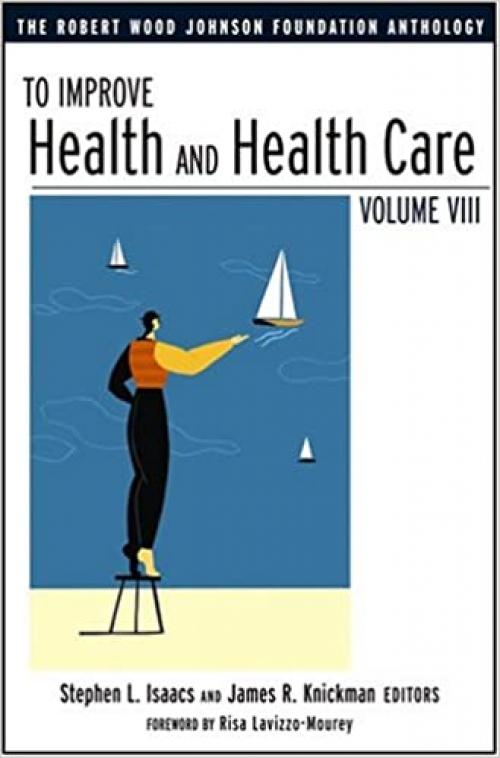 To Improve Health and Health Care: The Robert Wood Johnson Foundation Anthology, Vol. VIII