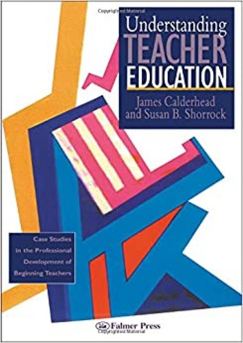 Understanding Teacher Education: Case Studies in the Professional Development of Beginning Teachers